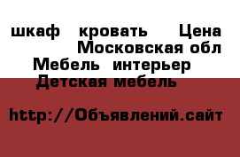 шкаф.  кровать.  › Цена ­ 20 000 - Московская обл. Мебель, интерьер » Детская мебель   